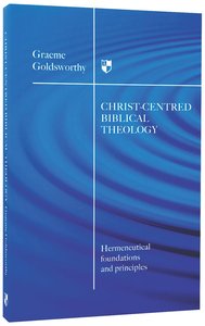 Christ-Centred Biblical Theology: Hermeneutical Foundations and Principles Christ-Centred Biblical Theology: Hermeneutical Foundations and Principles