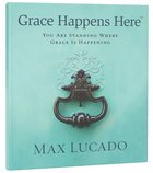 Grace Happens Here: You Are Standing Where Grace is Happening Hardback