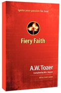 Fiery Faith: Ignite Your Passion For God Paperback