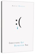 Christians Get Depressed Too: Help and Hope For Depressed People Paperback