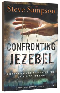 Confronting Jezebel: Discerning and Defeating the Spirit of Control (And Expanded) Confronting Jezebel: Discerning and Defeating the Spirit of Control (And Expanded)