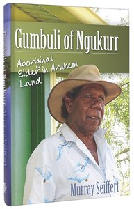 Gumbuli of Ngukurr: Aboriginal Elder of Arnhem Land Gumbuli of Ngukurr: Aboriginal Elder of Arnhem Land