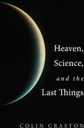 Heaven, Science, and the Last Things eBook