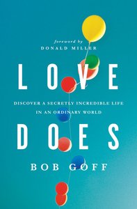 Love Does: Discover a Secretly Incredible Life in An Ordinary World Love Does: Discover a Secretly Incredible Life in An Ordinary World