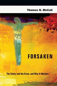 Forsaken: The Trinity, the Cross and Why It Matters Forsaken: The Trinity, the Cross and Why It Matters