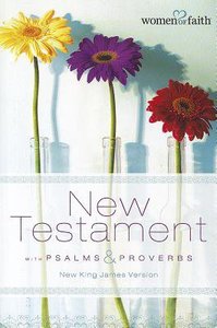 NKJV Women of Faith New Testament With Psalms and Proverbs Revised NKJV Women of Faith New Testament With Psalms and Proverbs Revised