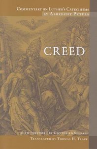 Creed (#02 in Commentary On Luthers Catechisms Series) Creed (#02 in Commentary On Luthers Catechisms Series)