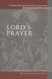Lords Prayer (#03 in Commentary On Luthers Catechisms Series) Lords Prayer (#03 in Commentary On Luthers Catechisms Series)