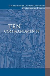 Ten Commandments (#01 in Commentary On Luthers Catechisms Series) Ten Commandments (#01 in Commentary On Luthers Catechisms Series)