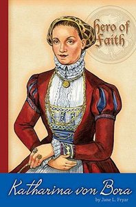 Katherina Von Bora (Hero Of Faith Series) Katherina Von Bora (Hero Of Faith Series)