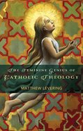 The Feminine Genius of Catholic Theology Paperback