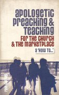 Apologetic Preaching and Teaching For the Church and the Marketplace Paperback
