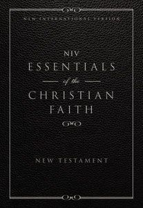 NIV Essentials of the Christian Faith New Testament (Black Letter Edition) NIV Essentials of the Christian Faith New Testament (Black Letter Edition)