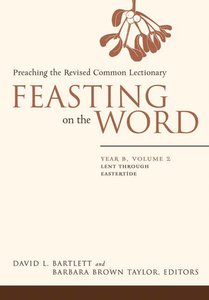 Lent Through Eastertide (Year B) (#02 in Feasting On The Word/ Preaching The Revised Common Lectionary Series) Lent Through Eastertide (Year B) (#02 in Feasting On The Word/ Preaching The Revised Common Lectionary Series)