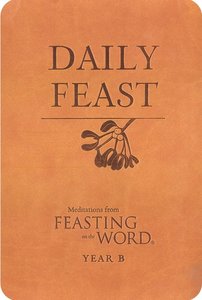 Daily Feast: Meditations From Feasting on the Word (Year B) Daily Feast: Meditations From Feasting on the Word (Year B)