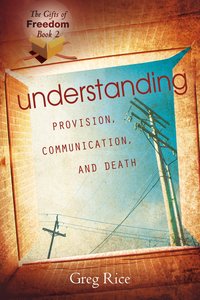 Understanding Provision, Communication, and Death (#2 in Gifts Of Freedom Series) Understanding Provision, Communication, and Death (#2 in Gifts Of Freedom Series)