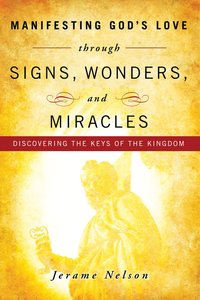 Manifesting Gods Love Through Signs, Wonders and Miracles Manifesting Gods Love Through Signs, Wonders and Miracles