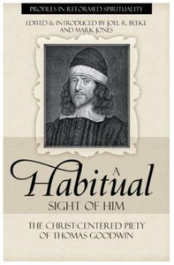 A Habitual Sight of Him (Profiles In Reformed Spirituality Series) A Habitual Sight of Him (Profiles In Reformed Spirituality Series)