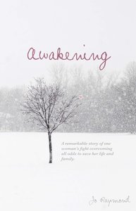 Awakening: A Remarkable Story of One Womans Fight Overcoming All Odds to Save Her Life and Family Awakening: A Remarkable Story of One Womans Fight Overcoming All Odds to Save Her Life and Family