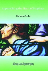 Approaching the Heart of Prophecy (#01 in The Prophetic Equipping Series) Approaching the Heart of Prophecy (#01 in The Prophetic Equipping Series)