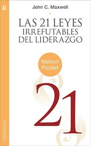 Las 21 Leyes Irrefutables Del Liderazgo (21 Irrefutable Laws Of Leadership, The) Las 21 Leyes Irrefutables Del Liderazgo (21 Irrefutable Laws Of Leadership, The)