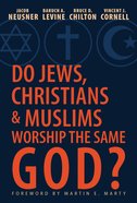 Do Jews, Christians & Muslims Worship the Same God? Paperback