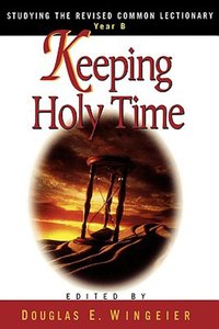 Studying the Rcl Year B: Keeping Holy Time Studying the Rcl Year B: Keeping Holy Time