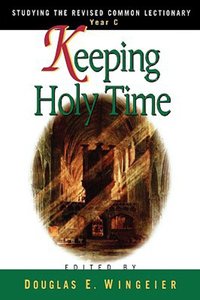 Studying the Rcl Year C: Keeping Holy Time Studying the Rcl Year C: Keeping Holy Time