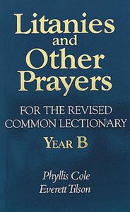 Litanies and Other Prayers For the Revised Common Lectionary Year B Litanies and Other Prayers For the Revised Common Lectionary Year B