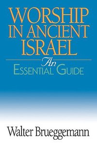 Worship in Ancient Israel (An Essential Guide Series) Worship in Ancient Israel (An Essential Guide Series)