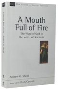 Mouth Full of Fire, A: The Word of God in the Words of Jeremiah (New Studies In Biblical Theology Series) Paperback