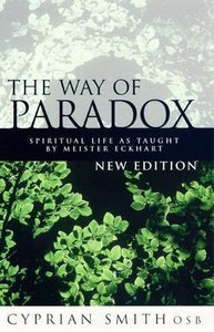 Way of Paradox: Spirtual Life as Taught By Meister Eckhart Way of Paradox: Spirtual Life as Taught By Meister Eckhart