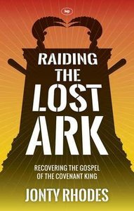 Raiding the Lost Ark: Recovering the Gospel of the Covenant King Raiding the Lost Ark: Recovering the Gospel of the Covenant King