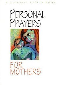 Personal Prayers For Mothers (Personal Prayer Book Series) Personal Prayers For Mothers (Personal Prayer Book Series)
