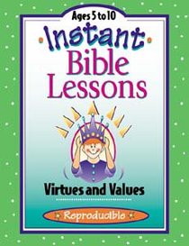 Instant Bible Lessons: Virtues and Values (Reproducible) Instant Bible Lessons: Virtues and Values (Reproducible)