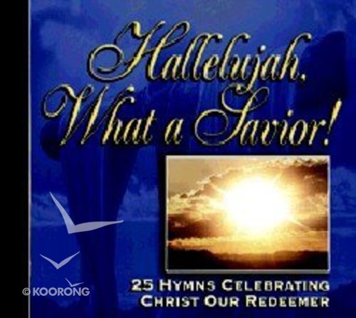 Hallelujah, What a Savior!: 25 Hymn Stories Celebrating Christ Our Redeemer