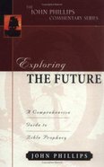 Exploring the Future (John Phillips Commentary Series) Hardback