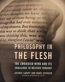 Philosophy of the Flesh: The Embodied Mind & Its Challlenge to Western Thought Philosophy of the Flesh: The Embodied Mind & Its Challlenge to Western Thought