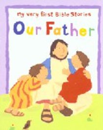 Our Father (My Very First Bible Stories Series) Our Father (My Very First Bible Stories Series)
