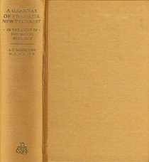 A Grammar of the Greek New Testament in the Light of Historical Research A Grammar of the Greek New Testament in the Light of Historical Research