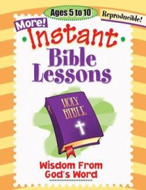 More Instant Bible Lessons: Wisdom From Gods Word (Reproducible) More Instant Bible Lessons: Wisdom From Gods Word (Reproducible)