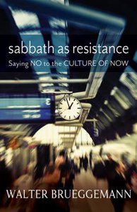 Sabbath as Resistance: Saying No to a Culture of Now Sabbath as Resistance: Saying No to a Culture of Now