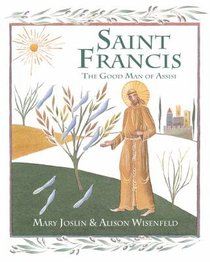 Saint Francis: The Good Man of Assisi Saint Francis: The Good Man of Assisi
