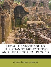 From the Stone Age to Christianity Monotheism and the Historical Process From the Stone Age to Christianity Monotheism and the Historical Process
