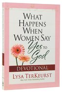 What Happens When Women Say Yes to God Devotional Paperback