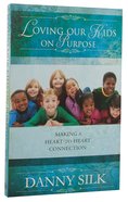 Loving Our Kids on Purpose: Making a Heart to Heart Connection Paperback