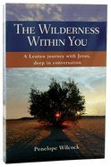 The Wilderness Within You: A Lenten Journey With Jesus, Deep in Conversation Paperback