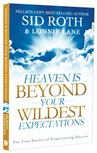 Heaven is Beyond Your Wildest Expectations: Ten True Stories of Experiencing Heaven Heaven is Beyond Your Wildest Expectations: Ten True Stories of Experiencing Heaven