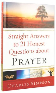 Straight Answers to 21 Honest Questions About Prayer Straight Answers to 21 Honest Questions About Prayer