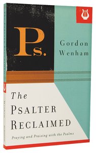 The Psalter Reclaimed: Praying and Praising With the Psalms The Psalter Reclaimed: Praying and Praising With the Psalms